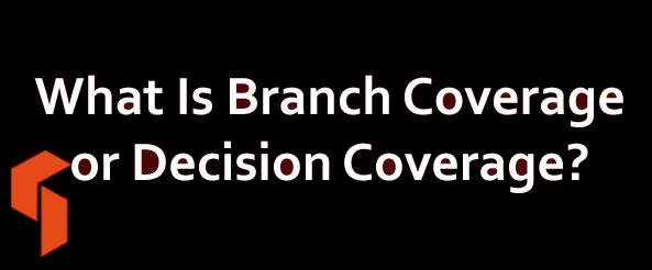 What Is Branch Coverage or Decision Coverage