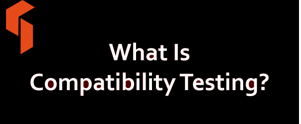 What Is Compatibility Testing