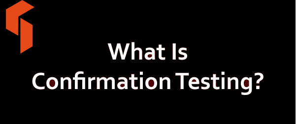 What Is Confirmation Testing