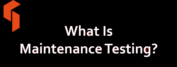 What Is Maintenance Testing